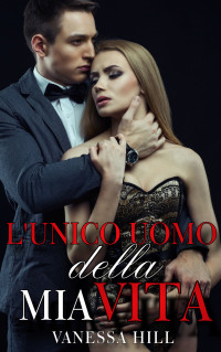 Hill, Vanessa — L'unico uomo della mia vita (Italian Edition)