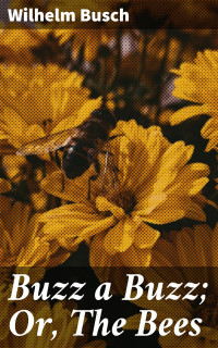Wilhelm Busch — Buzz a Buzz; Or, The Bees