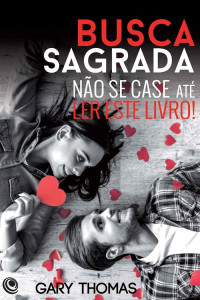 Gary Thomas — Busca sagrada - Não se case até ler este livro!