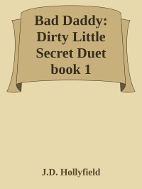 J.D. Hollyfield — Bad Daddy: Dirty Little Secret Duet book 1