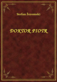 Stefan Żeromski — DOKTOR PIOTR