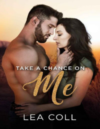 Lea Coll — Take a Chance on Me: A Single Dad Small Town Romance (All I Want Book 6)