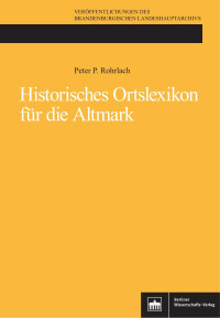 Peter P. Rohrlach — Historisches Ortslexikon für die Altmark. Band 1: A–K und Band 2: L–Z