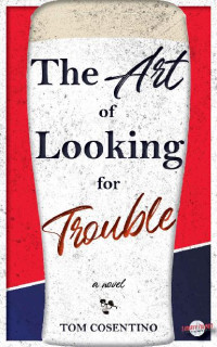 Tom Cosentino — The Art of Looking for Trouble: A Novel