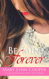 Mary Lynn Cooper — Be Mine Forever: Darcey's Book 2 (Lovers in London)