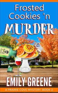 Emily Greene — Frosted Cookies 'n Murder (A Prairie Cove Mystery Book 2)