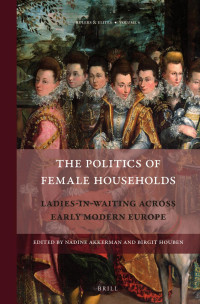 Unknown — The Politics of Female Households: Ladies-in-waiting Across Early Modern Europe