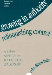 Celia A. Hahn [Hahn, Celia A.] — Growing in Authority, Relinquishing Control: A New Approach to Faithful Leadership