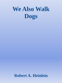 Robert A. Heinlein — We Also Walk Dogs