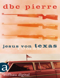 D. B. C. Pierre — Jesus von Texas
