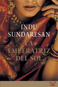 Indu Sundaresan — La emperatriz del sol (Trilogía del Taj Mahal, 2)