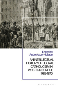 Aude Attuel-Hallade — An Intellectual History of Liberal Catholicism in Western Europe, 1789–1870