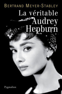 Meyer-Stabley Bertrand [Meyer-Stabley Bertrand] — La véritable Audrey Hepburn