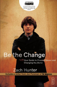 Zach Hunter — Be the Change: Your Guide to Freeing Slaves and Changing the World (invert)