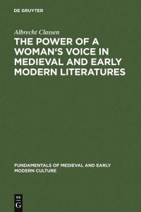 Classen, Albrecht — The Power of a Woman's Voice in Medieval and Early Modern Literatures