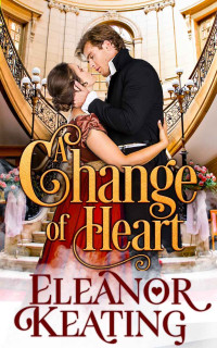 Eleanor Keating [Keating, Eleanor] — A Change Of Heart : Clean & Wholesome Tudor Romance (Earl Diaries Short Story #2)