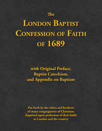 Various — The London Baptist Confession of 1689 with Original Preface, Baptist Catechism, and Appendix on Baptism