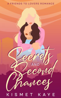 Kismet Kaye — Secrets and Second Chances: A Friends to Lovers LGBTQ Romance