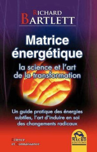 Bartlett Richard — Matrice énergétique. La science et l'art de la transformation