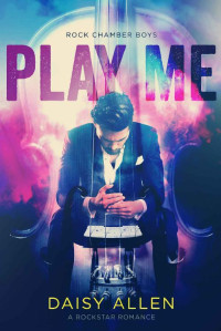 Daisy Allen [Allen, Daisy] — Play Me: A Rock Chamber Boys Novel