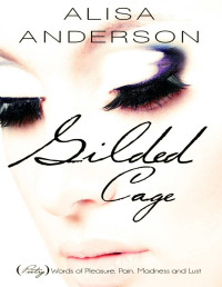 Alisa Anderson [Anderson, Alisa] — Gilded Cage: (Poetry) Words of Pleasure, Pain, Madness and Lust