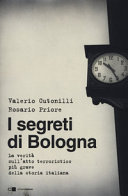 Valerio Cutonilli & Rosario Priore — I segreti di Bologna. La verità sull'atto terroristico più grave della storia italiana