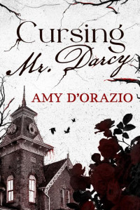 Amy D'Orazio — Cursing Mr Darcy: A Pride and Prejudice Variation with just a touch of magic (Mr Darcy's Mysteries)