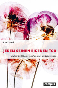 Nina Streeck — Jedem seinen eigenen Tod. Authentizität als ethisches Ideal am Lebensende