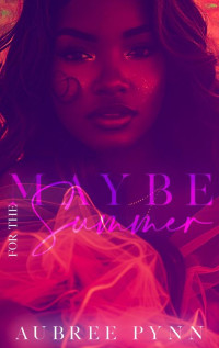 Aubree Pynn — Maybe for the Summer: A Standalone Novel