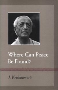 Krishnamurti — Where Can Peace Be Found?