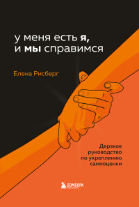 Елена Александровна Рисберг — У меня есть Я, и МЫ справимся. Дерзкое руководство по укреплению самооценки