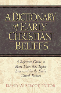 David W. Bercot; & editor — A Dictionary of Early Christian Beliefs