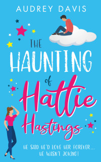 Audrey Davis — The Haunting of Hattie Hastings: A heartwarming romantic comedy with a ghostly twist.