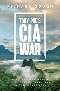 Richard Gough — Tony Poe's CIA War: A Secret War Waged by His Paramilitary Army in Southeast Asia