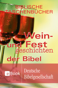 Deutsche Bibelgesellschaft — Wein- und Festgeschichten der Bibel