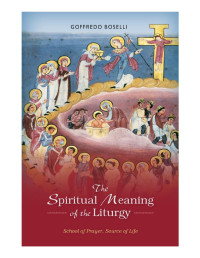 Goffredo Boselli — The Spiritual Meaning of the Liturgy: School of Prayer, Source of Life