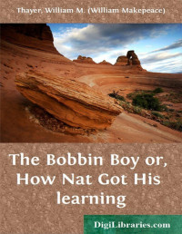 William M. Thayer — The Bobbin Boy / or, How Nat Got His learning