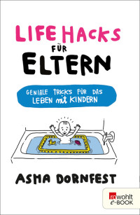 Dornfest, Asha — Life Hacks für Eltern · Geniale Tricks für das Leben mit Kindern: Geniale Tricks für das Leben mit Kindern