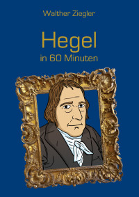 Walther Ziegler — Hegel in 60 Minuten