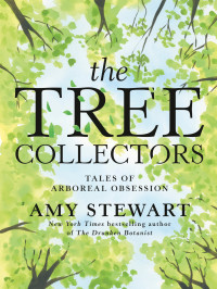 Amy Stewart — The Tree Collectors: Tales of Arboreal Obsession