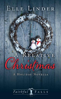 Elle Linder [Linder, Elle] — A Relative Christmas: A Holiday Novella (A Faithful Falls Novella Book 5)