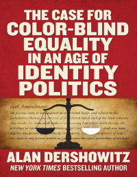 Alan Dershowitz — The Case for Color-Blind Equality in an Age of Identity Politics