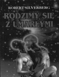 SILVERBERG ROBERT — Rodzimy sie z umarlymi