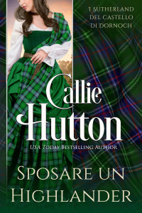 Hutton, Callie — Sposare un Highlander (I Sutherland del castello di Dornoch Vol. 2) (Italian Edition)