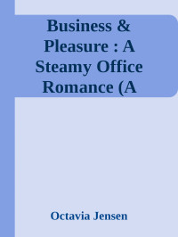 Octavia Jensen — Business & Pleasure : A Steamy Office Romance (A Whitecrest Romance)