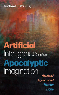 Michael J. Paulus Jr.; — Artificial Intelligence and the Apocalyptic Imagination