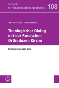 Petra Bosse-Huber (Hrsg.), Martin Illert (Hrsg.) — Theologischer Dialog mit der Russischen Orthodoxen Kirche. Die Begegnungen 2008–2015