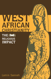 Lamin Sanneh — West African Christianity: The Religious Impact