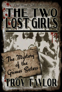 Troy Taylor — The Two Lost Girls: The Mystery of the Grimes Sisters (Dead Men Do Tell Tales Series)