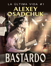 Alexey Osadchuk — Bastardo (La última vida 1) (Spanish Edition)